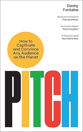 Pitch: How to Captivate and Convince Any Audience on the Planet