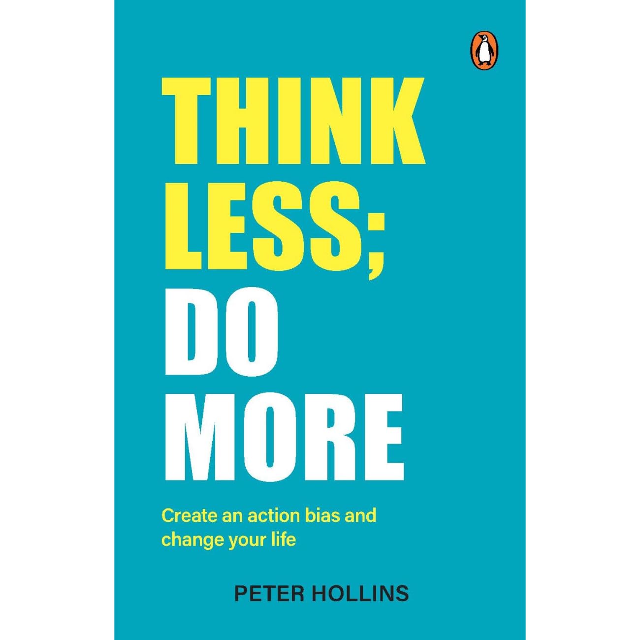 Think Less; Do More: Create an Action Bias and Change your Life