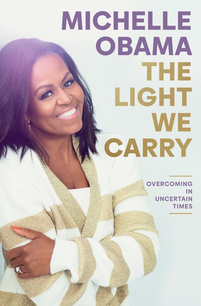 The Light We Carry: Overcoming in Uncertain Times  Michelle Obama