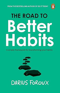The Road to Better Habits: A Simple Framework for Transforming Your Habits