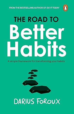 The Road to Better Habits: A Simple Framework for Transforming Your Habits