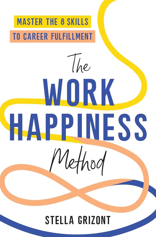 The Work Happiness Method: Master the 8 Skills to Career Fulfillment