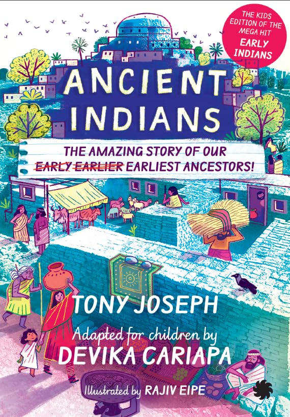 Ancient Indians: The Amazing Story Of Our Early Earlier Earliest Ancestors