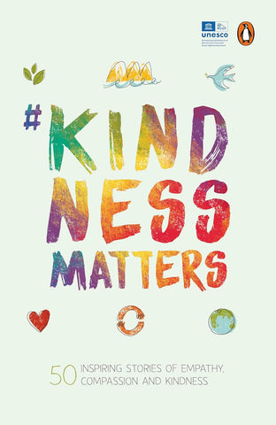 Kindness Matters: 50 Inspiring Stories Of Empathy, Compassion And Kindness
