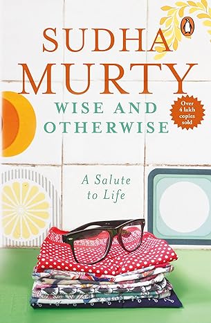 Wise and Otherwise: A salute to Life - Sudha Murty