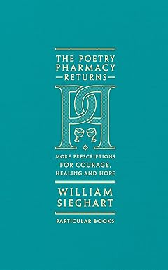 The Poetry Pharmacy Returns: More Prescriptions For Courage, Healing and Hope