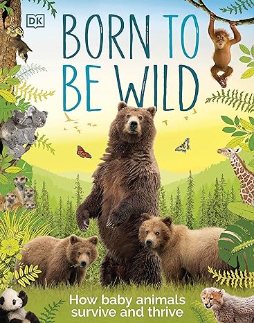 DK Born to be Wild: How Baby Animals Survive and Thrive