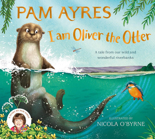 I am Oliver the Otter: A Tale from our Wild and Wonderful Riverbanks - Pam Ayres