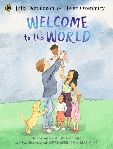 Welcome to the World: By the author of The Gruffalo and the illustrator of We’re Going on a Bear Hunt