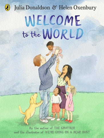 Welcome to the World: By the author of The Gruffalo and the illustrator of We’re Going on a Bear Hunt