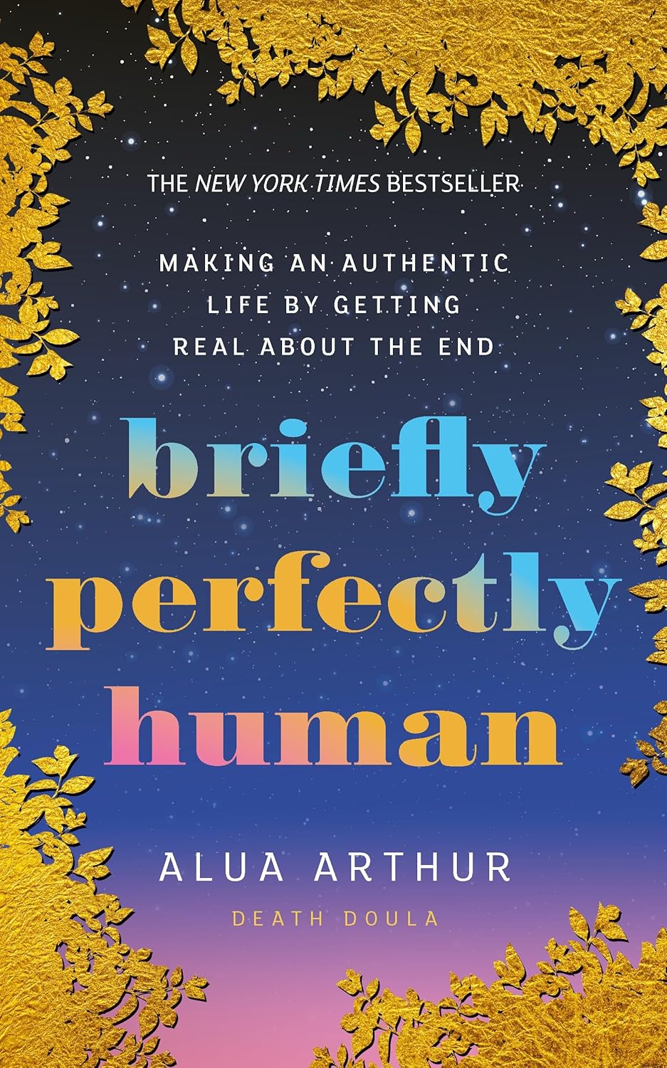 Briefly Perfectly Human: Making an Authentic Life by Getting Real Abou ...
