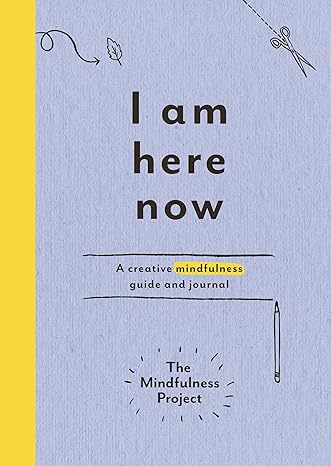 I Am Here Now: A Creative Mindfulness Guide and Journal