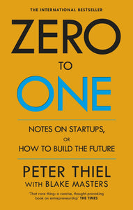 Zero to One: Notes on Startups, or How to Build the Future