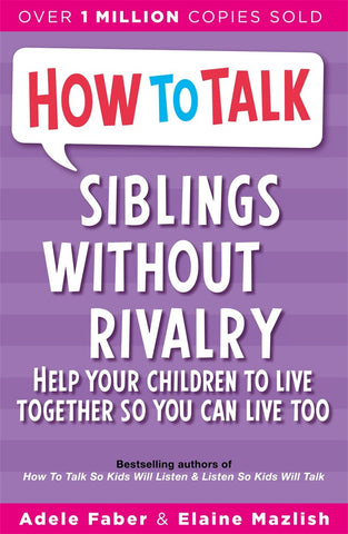 How to Talk: Siblings Without Rivalry: How to Help Your Children Live Together So You Can Live Too