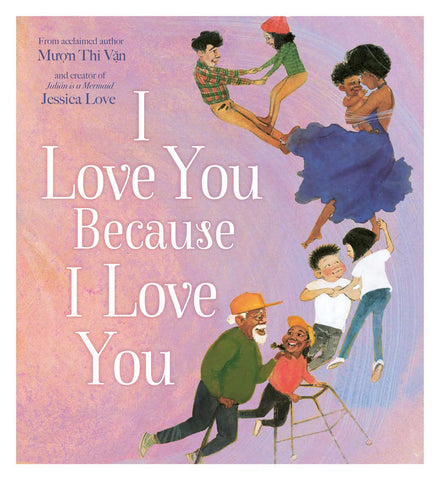 I Love You Because I Love You: A new beautifully illustrated celebration of love and family