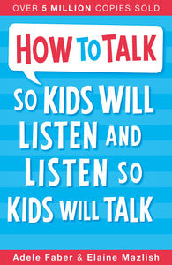 How to Talk So Kids Will Listen and Listen So Kids Will Talk
